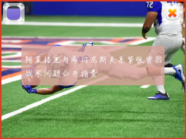 阿莱格里与希门尼斯关系紧张曾因战术问题公开指责