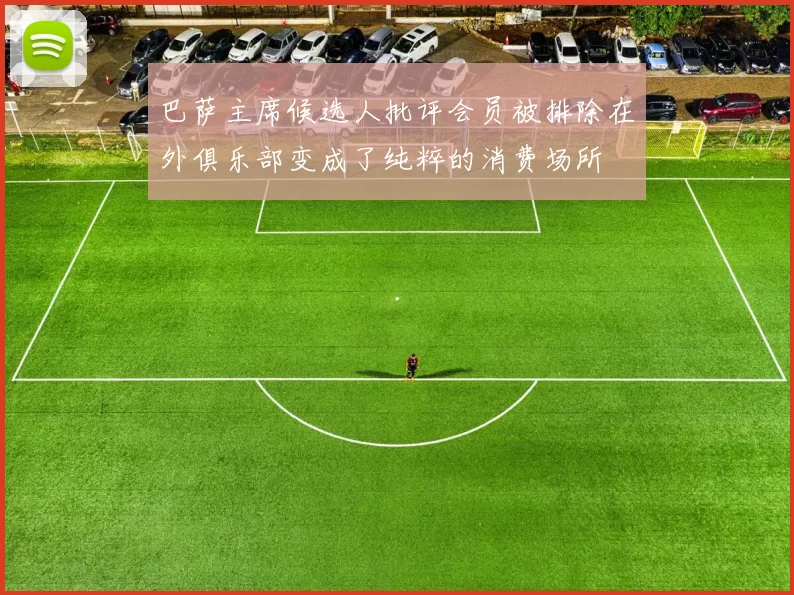 巴萨主席候选人批评会员被排除在外俱乐部变成了纯粹的消费场所